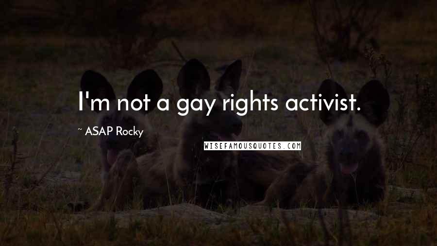 ASAP Rocky Quotes: I'm not a gay rights activist.