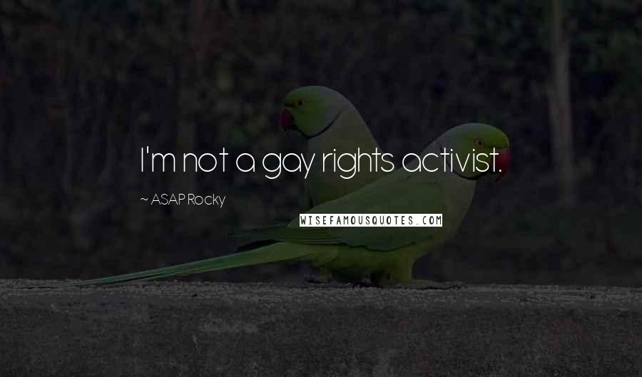 ASAP Rocky Quotes: I'm not a gay rights activist.