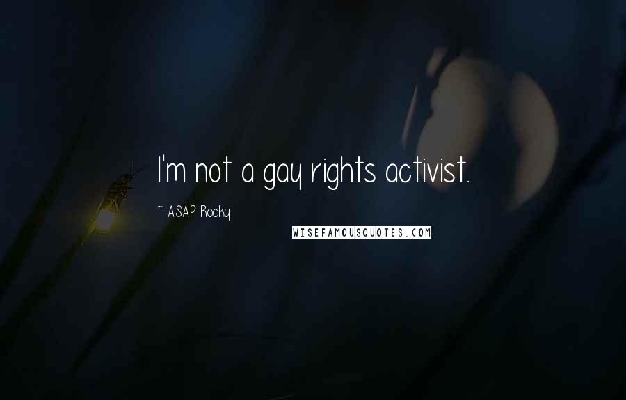 ASAP Rocky Quotes: I'm not a gay rights activist.