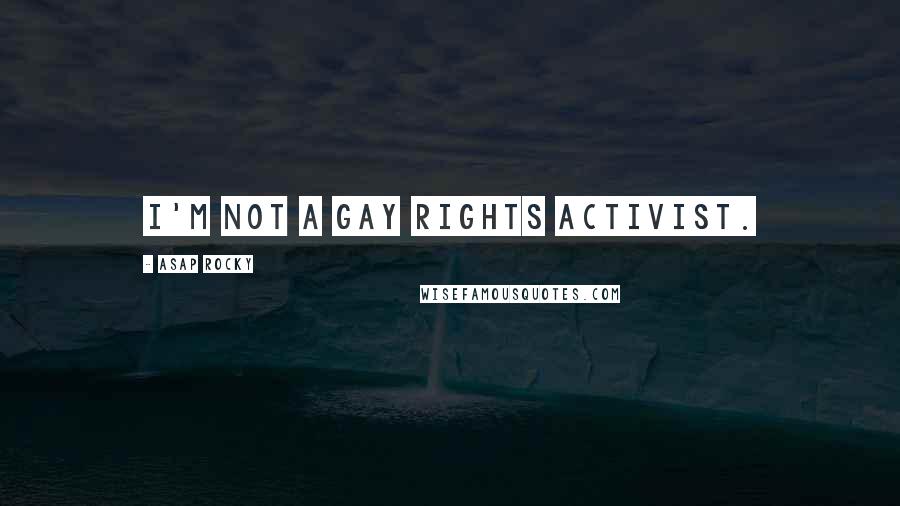 ASAP Rocky Quotes: I'm not a gay rights activist.