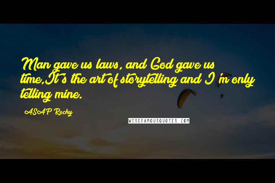 ASAP Rocky Quotes: Man gave us laws, and God gave us time,It's the art of storytelling and I'm only telling mine.