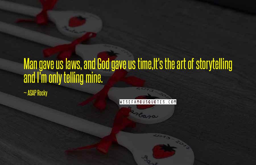 ASAP Rocky Quotes: Man gave us laws, and God gave us time,It's the art of storytelling and I'm only telling mine.