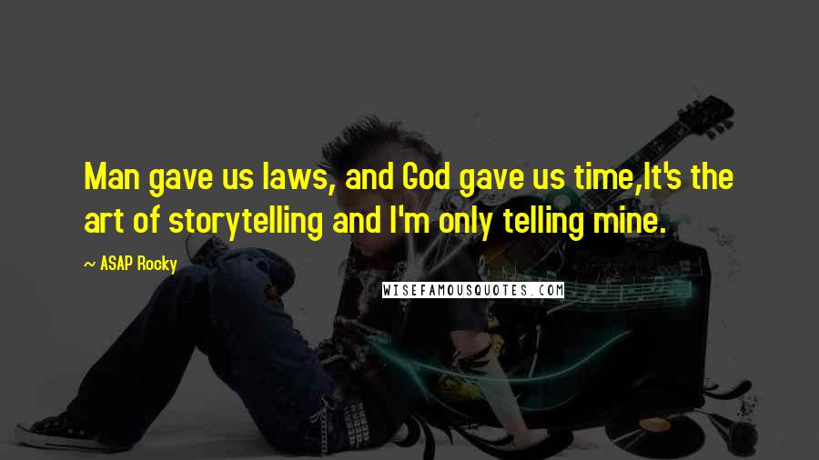 ASAP Rocky Quotes: Man gave us laws, and God gave us time,It's the art of storytelling and I'm only telling mine.
