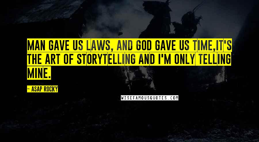 ASAP Rocky Quotes: Man gave us laws, and God gave us time,It's the art of storytelling and I'm only telling mine.