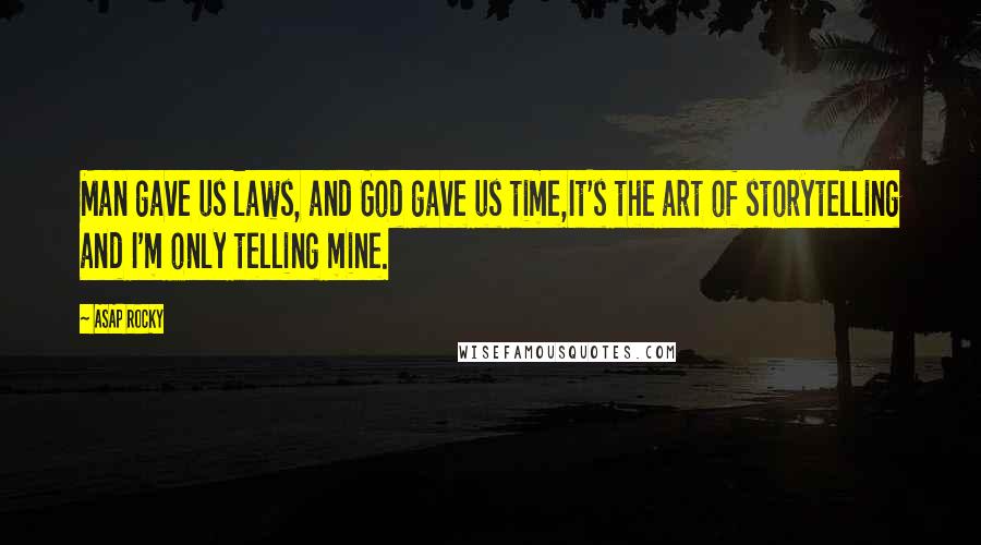 ASAP Rocky Quotes: Man gave us laws, and God gave us time,It's the art of storytelling and I'm only telling mine.