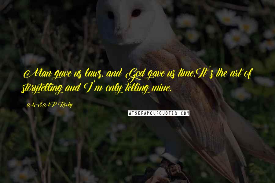 ASAP Rocky Quotes: Man gave us laws, and God gave us time,It's the art of storytelling and I'm only telling mine.