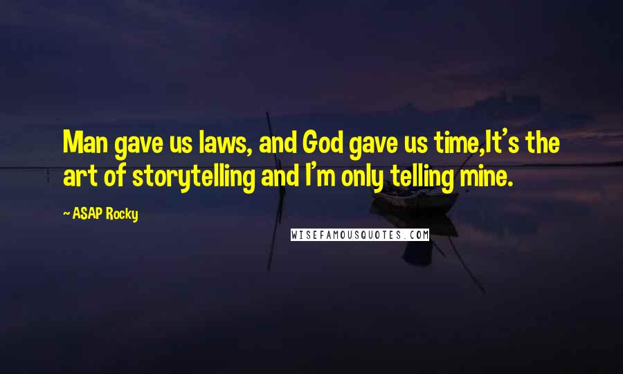 ASAP Rocky Quotes: Man gave us laws, and God gave us time,It's the art of storytelling and I'm only telling mine.
