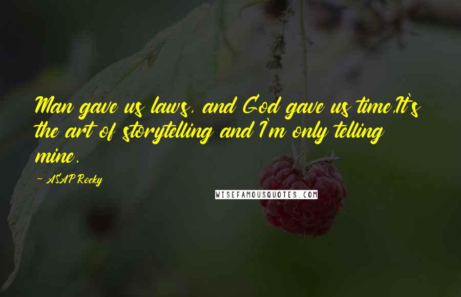 ASAP Rocky Quotes: Man gave us laws, and God gave us time,It's the art of storytelling and I'm only telling mine.