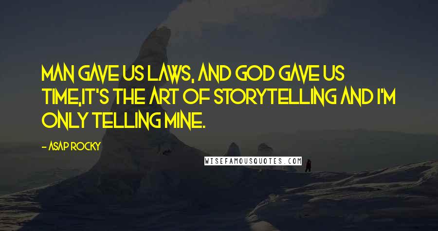 ASAP Rocky Quotes: Man gave us laws, and God gave us time,It's the art of storytelling and I'm only telling mine.