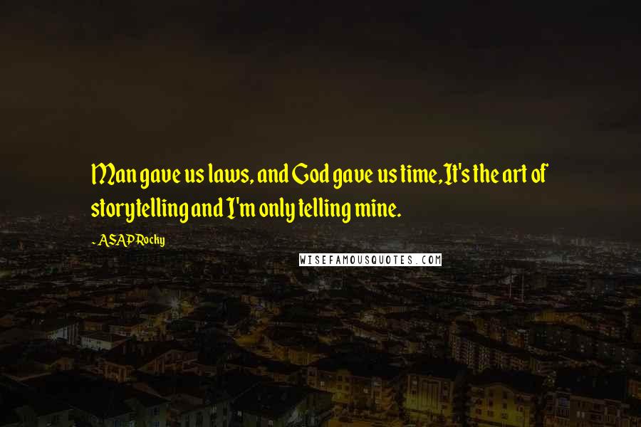 ASAP Rocky Quotes: Man gave us laws, and God gave us time,It's the art of storytelling and I'm only telling mine.