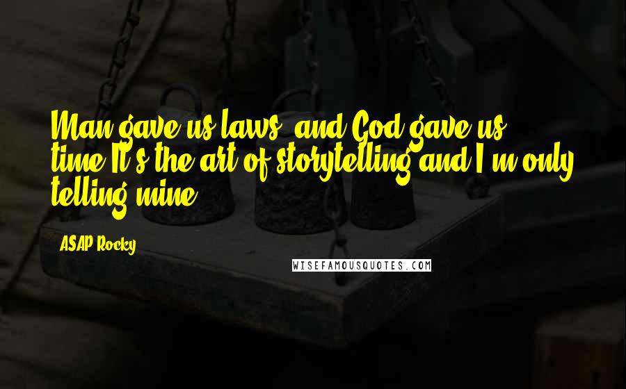 ASAP Rocky Quotes: Man gave us laws, and God gave us time,It's the art of storytelling and I'm only telling mine.