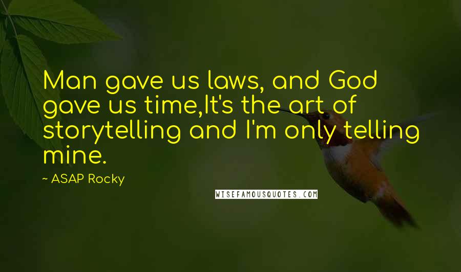 ASAP Rocky Quotes: Man gave us laws, and God gave us time,It's the art of storytelling and I'm only telling mine.