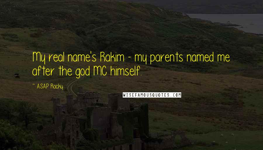 ASAP Rocky Quotes: My real name's Rakim - my parents named me after the god MC himself.