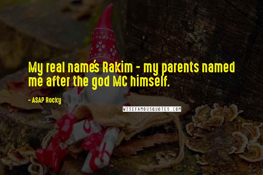 ASAP Rocky Quotes: My real name's Rakim - my parents named me after the god MC himself.