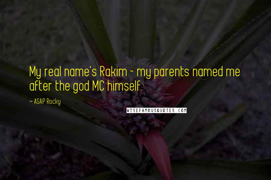 ASAP Rocky Quotes: My real name's Rakim - my parents named me after the god MC himself.