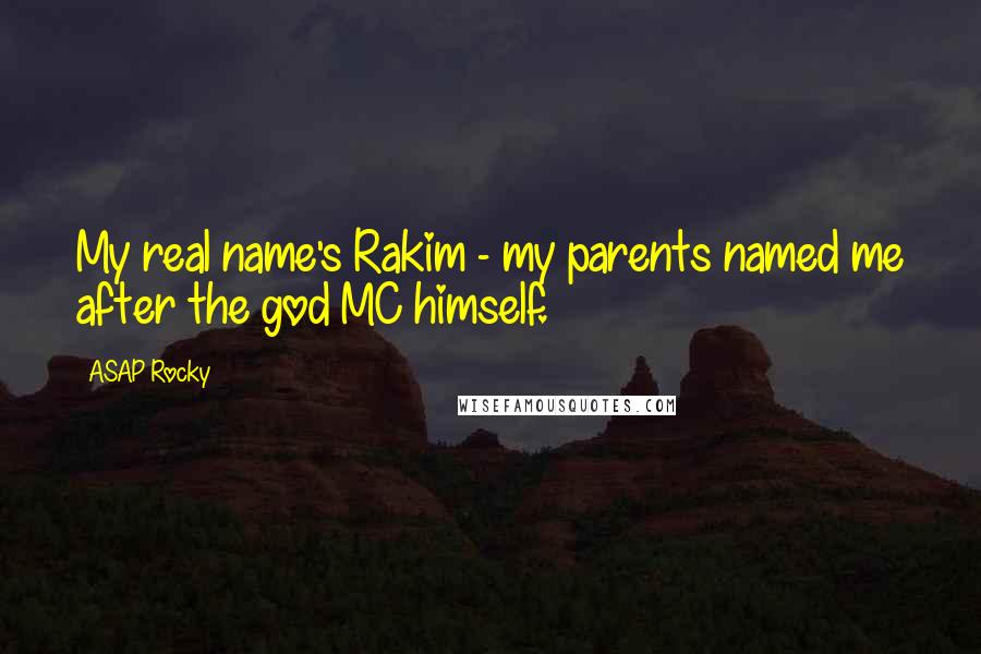 ASAP Rocky Quotes: My real name's Rakim - my parents named me after the god MC himself.