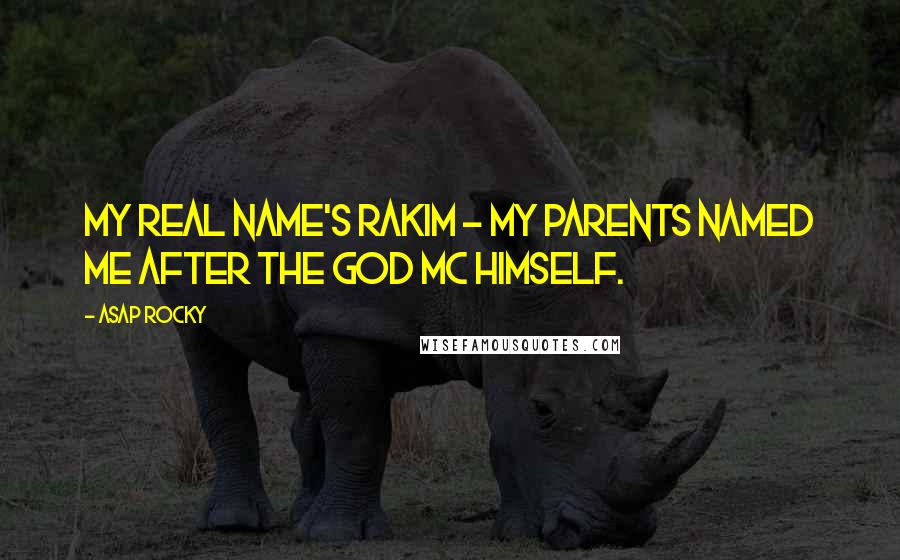 ASAP Rocky Quotes: My real name's Rakim - my parents named me after the god MC himself.