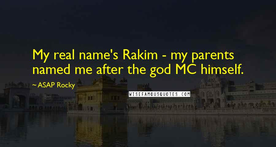 ASAP Rocky Quotes: My real name's Rakim - my parents named me after the god MC himself.