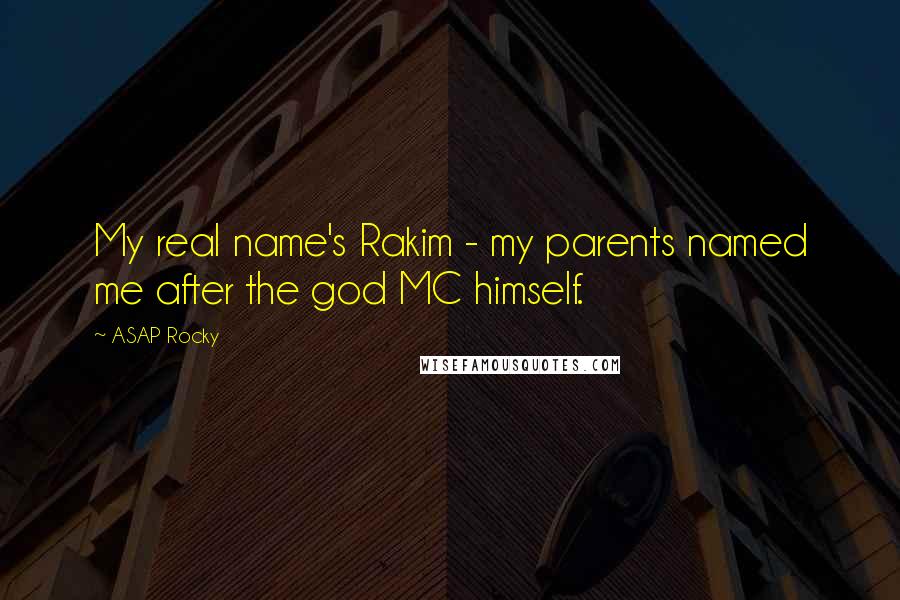 ASAP Rocky Quotes: My real name's Rakim - my parents named me after the god MC himself.