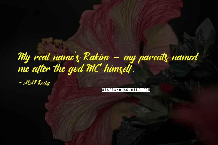 ASAP Rocky Quotes: My real name's Rakim - my parents named me after the god MC himself.