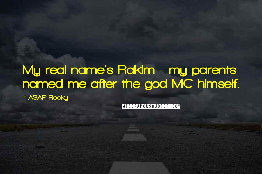 ASAP Rocky Quotes: My real name's Rakim - my parents named me after the god MC himself.