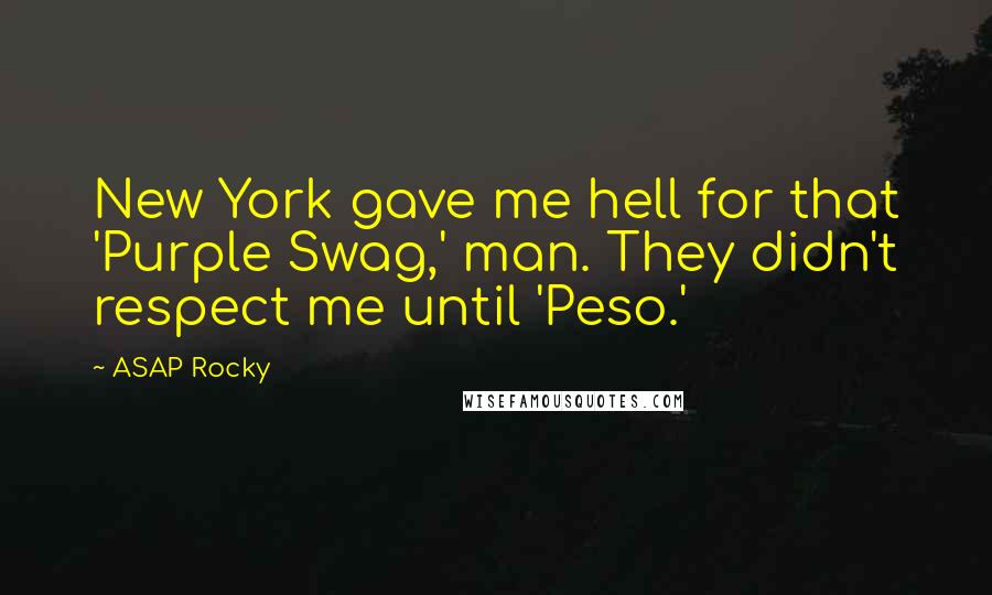 ASAP Rocky Quotes: New York gave me hell for that 'Purple Swag,' man. They didn't respect me until 'Peso.'