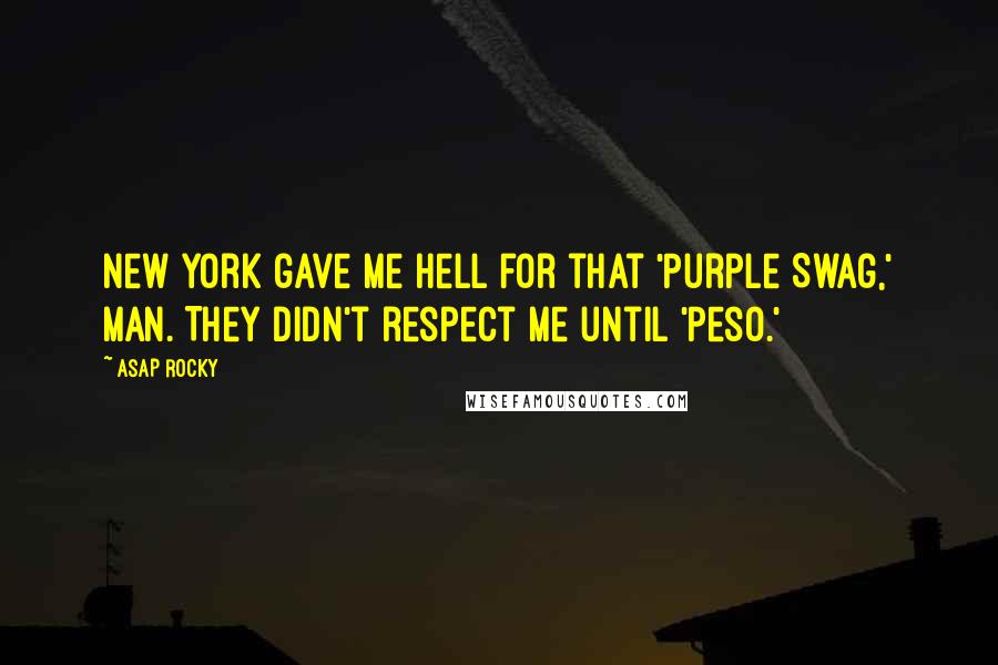 ASAP Rocky Quotes: New York gave me hell for that 'Purple Swag,' man. They didn't respect me until 'Peso.'