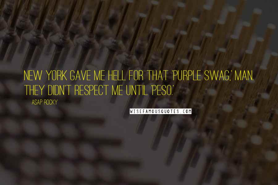 ASAP Rocky Quotes: New York gave me hell for that 'Purple Swag,' man. They didn't respect me until 'Peso.'