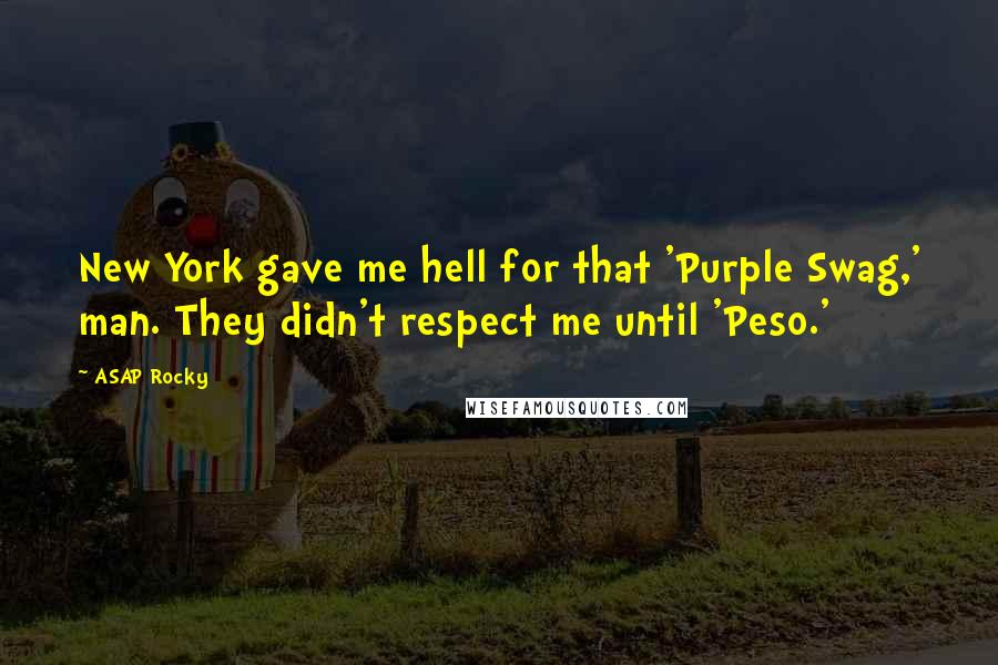 ASAP Rocky Quotes: New York gave me hell for that 'Purple Swag,' man. They didn't respect me until 'Peso.'