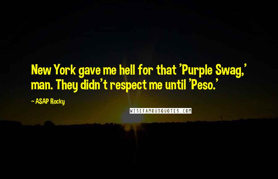 ASAP Rocky Quotes: New York gave me hell for that 'Purple Swag,' man. They didn't respect me until 'Peso.'