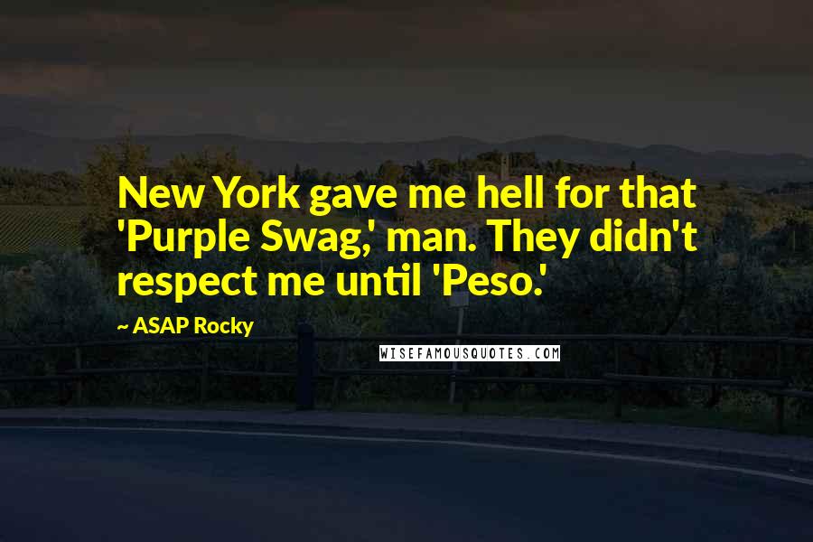 ASAP Rocky Quotes: New York gave me hell for that 'Purple Swag,' man. They didn't respect me until 'Peso.'