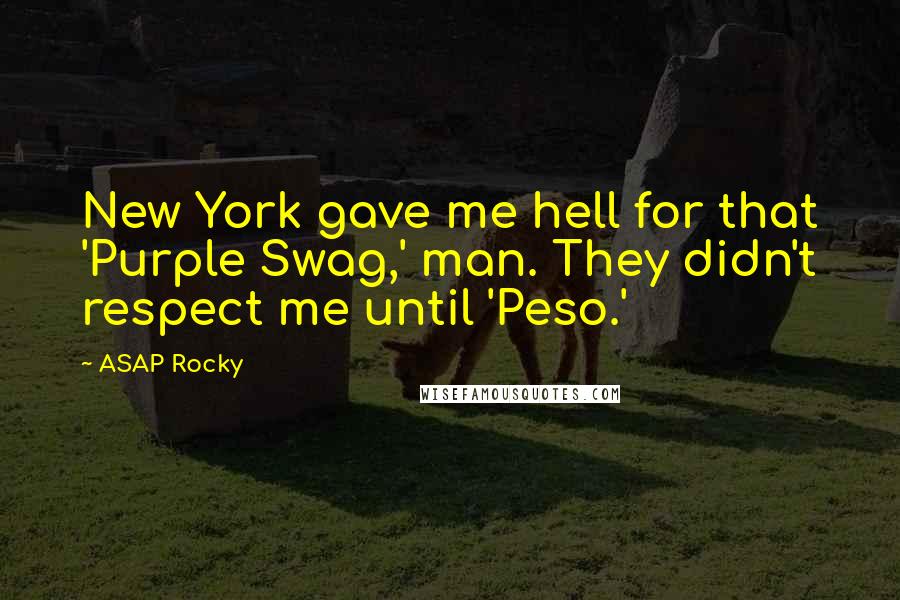 ASAP Rocky Quotes: New York gave me hell for that 'Purple Swag,' man. They didn't respect me until 'Peso.'
