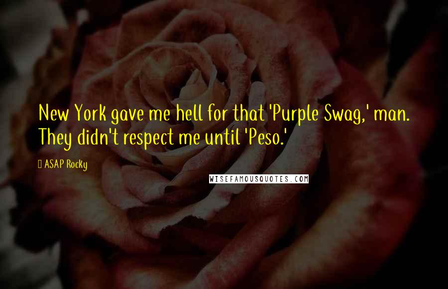 ASAP Rocky Quotes: New York gave me hell for that 'Purple Swag,' man. They didn't respect me until 'Peso.'
