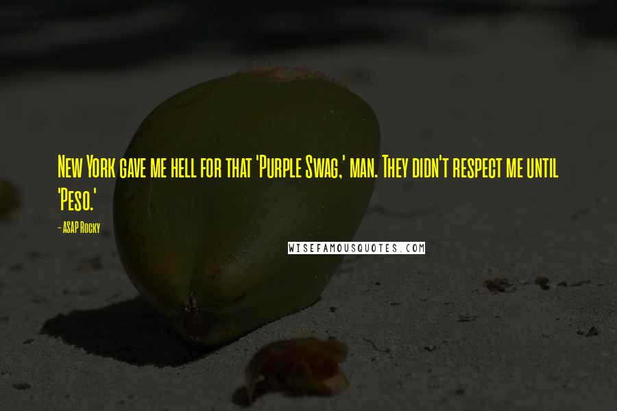 ASAP Rocky Quotes: New York gave me hell for that 'Purple Swag,' man. They didn't respect me until 'Peso.'