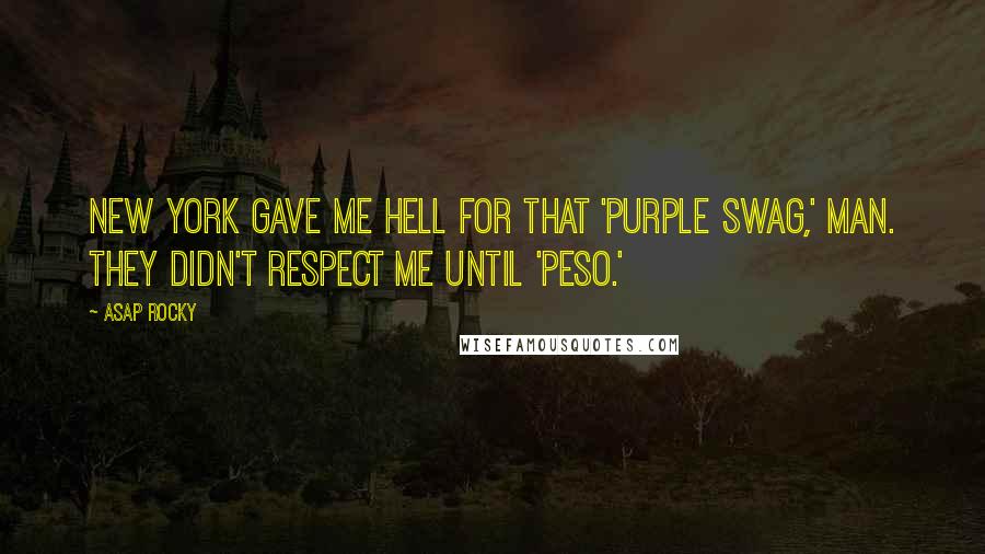 ASAP Rocky Quotes: New York gave me hell for that 'Purple Swag,' man. They didn't respect me until 'Peso.'