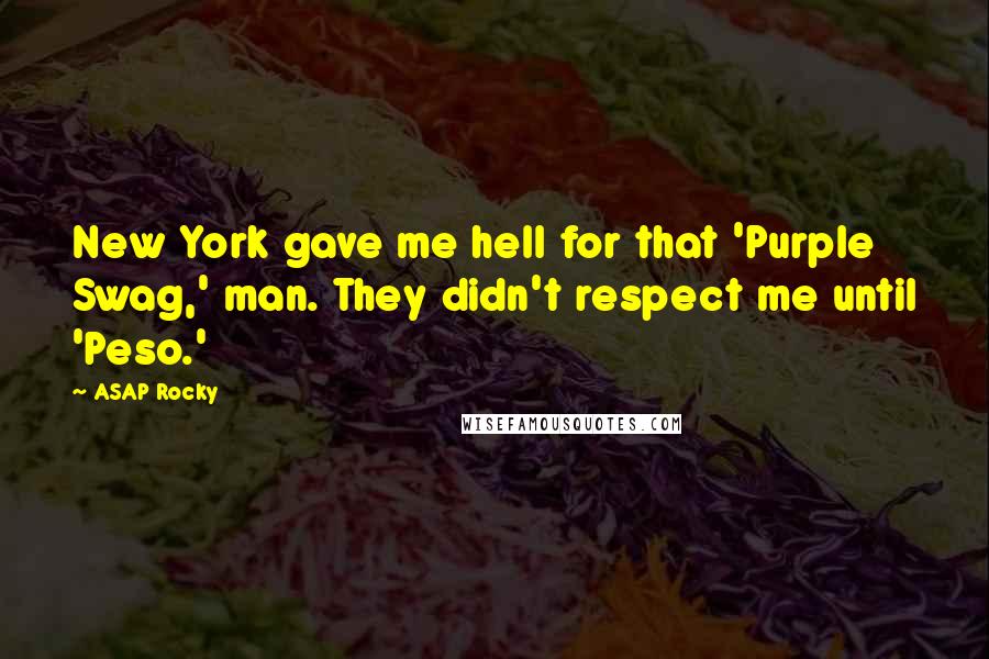 ASAP Rocky Quotes: New York gave me hell for that 'Purple Swag,' man. They didn't respect me until 'Peso.'