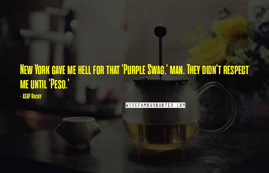 ASAP Rocky Quotes: New York gave me hell for that 'Purple Swag,' man. They didn't respect me until 'Peso.'