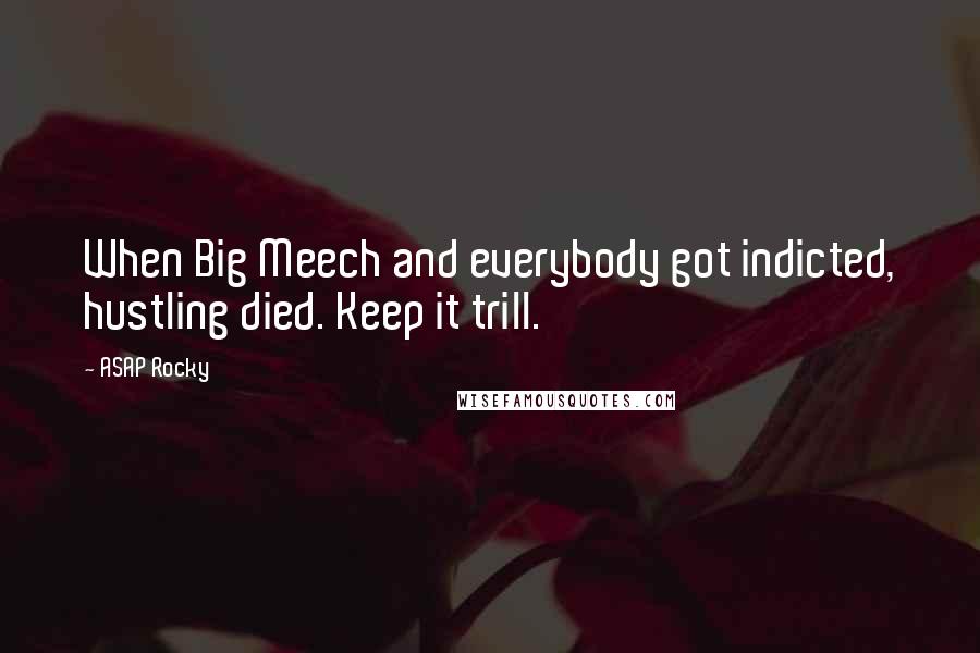 ASAP Rocky Quotes: When Big Meech and everybody got indicted, hustling died. Keep it trill.