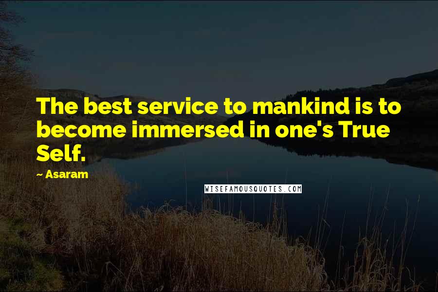 Asaram Quotes: The best service to mankind is to become immersed in one's True Self.