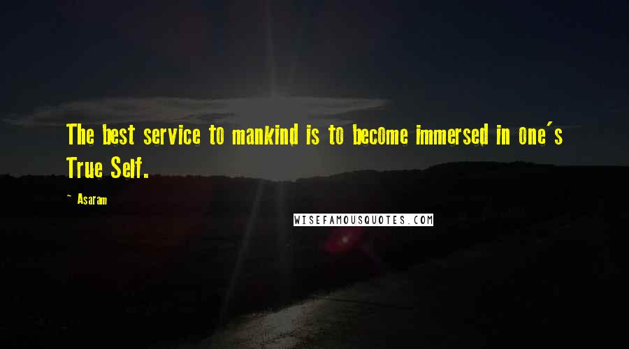 Asaram Quotes: The best service to mankind is to become immersed in one's True Self.