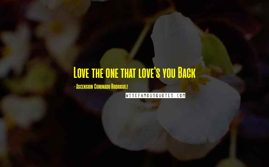 Ascension Coronado Rodriguez Quotes: Love the one that love's you Back
