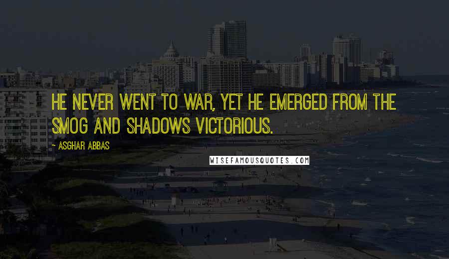 Asghar Abbas Quotes: He never went to war, yet he emerged from the smog and shadows victorious.