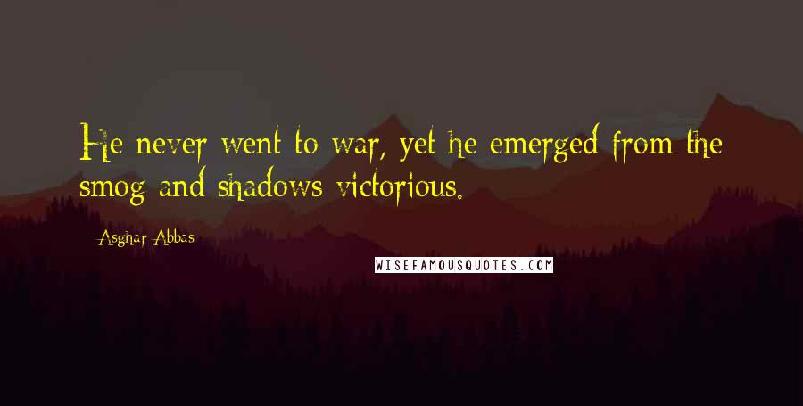 Asghar Abbas Quotes: He never went to war, yet he emerged from the smog and shadows victorious.