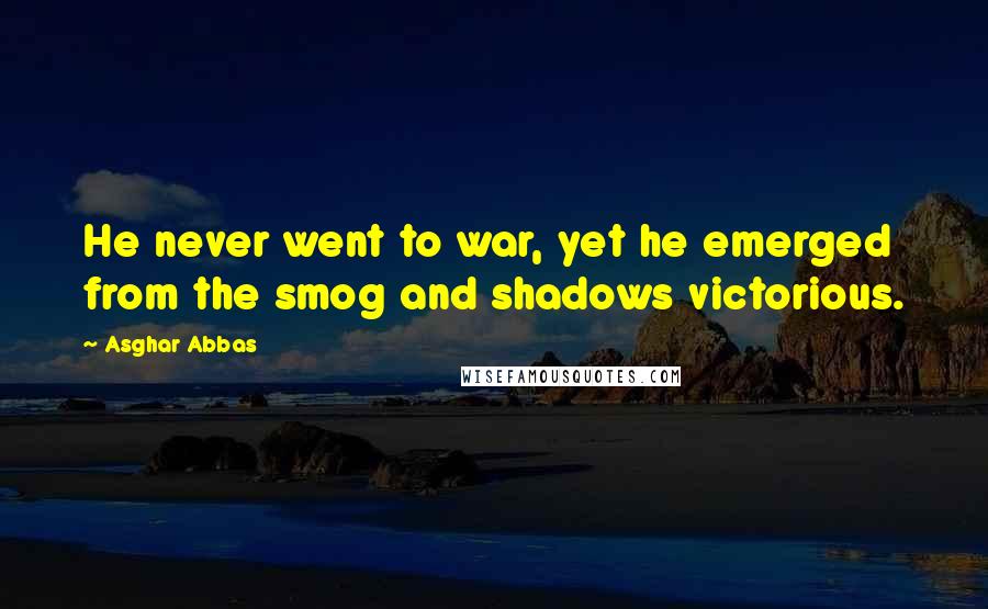 Asghar Abbas Quotes: He never went to war, yet he emerged from the smog and shadows victorious.