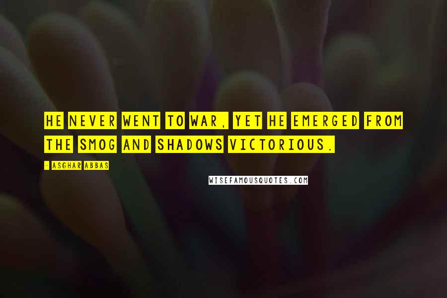 Asghar Abbas Quotes: He never went to war, yet he emerged from the smog and shadows victorious.