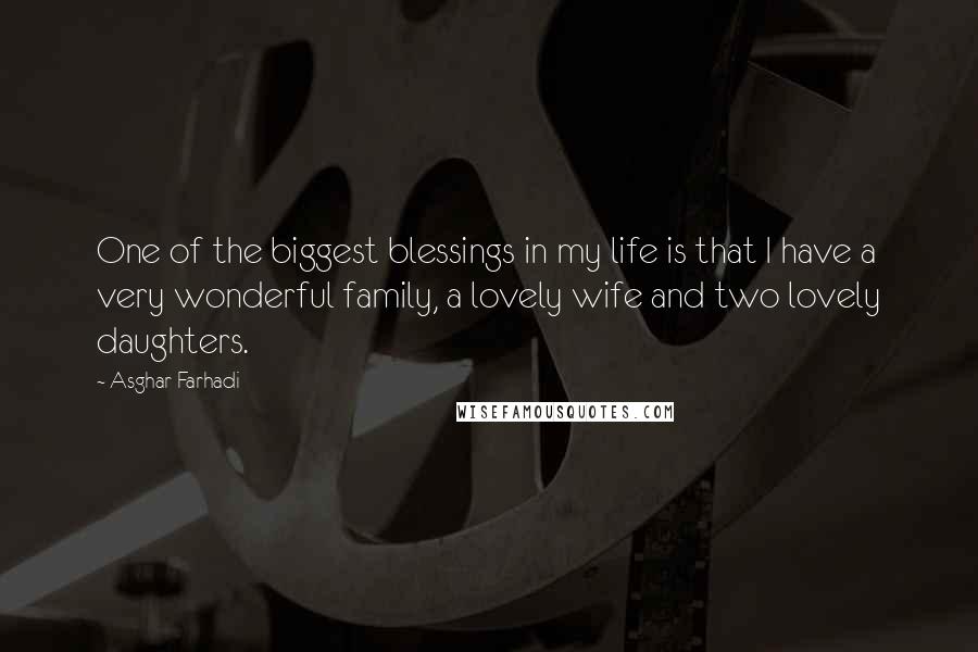 Asghar Farhadi Quotes: One of the biggest blessings in my life is that I have a very wonderful family, a lovely wife and two lovely daughters.