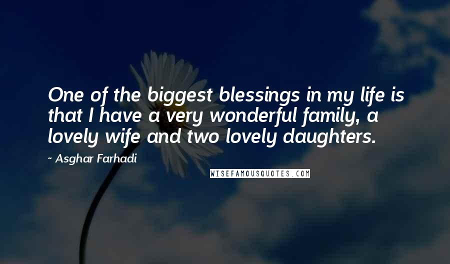 Asghar Farhadi Quotes: One of the biggest blessings in my life is that I have a very wonderful family, a lovely wife and two lovely daughters.