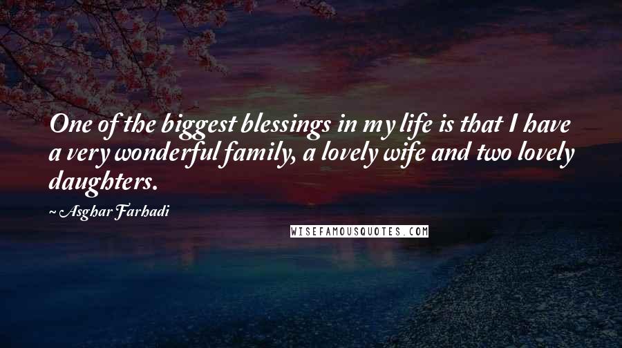 Asghar Farhadi Quotes: One of the biggest blessings in my life is that I have a very wonderful family, a lovely wife and two lovely daughters.