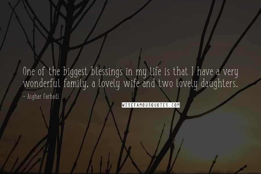 Asghar Farhadi Quotes: One of the biggest blessings in my life is that I have a very wonderful family, a lovely wife and two lovely daughters.