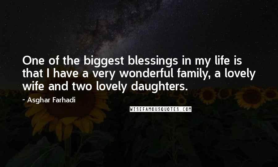 Asghar Farhadi Quotes: One of the biggest blessings in my life is that I have a very wonderful family, a lovely wife and two lovely daughters.